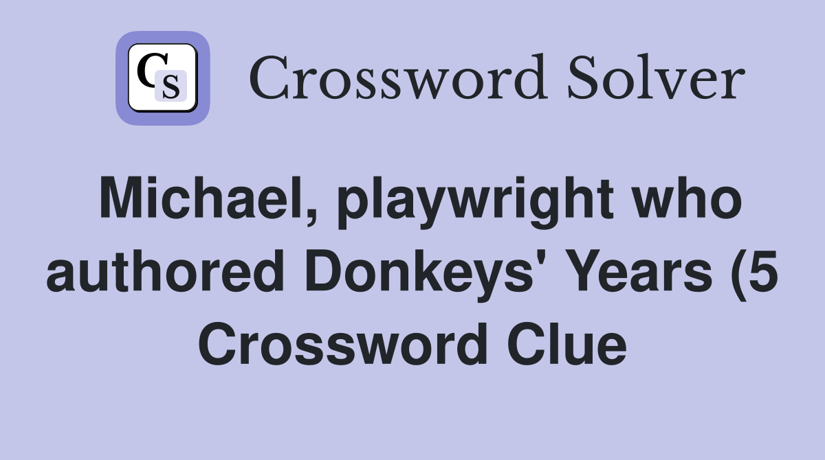 Michael playwright who authored Donkeys Years (5) Crossword Clue Michael playwright who authored Donkeys Years (5) Crossword Clue